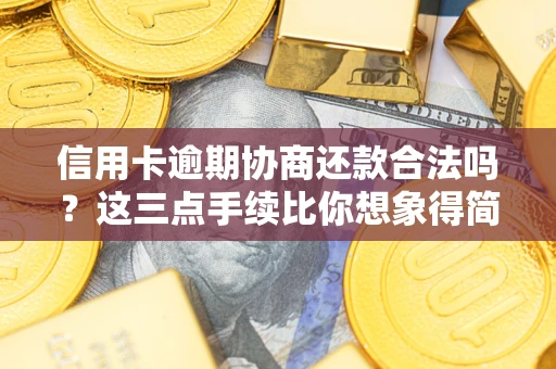 北京信用卡逾期协商还款合法吗？这三点手续比你想象得简单