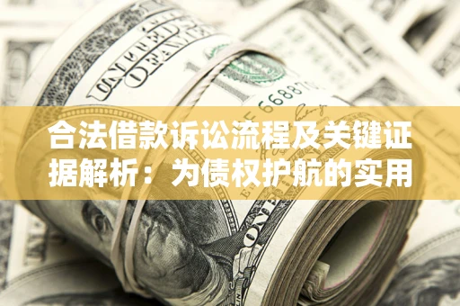 北京合法借款诉讼流程及关键证据解析：为债权护航的实用指南