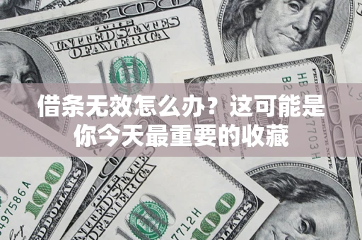 北京借条无效怎么办？这可能是你今天最重要的收藏