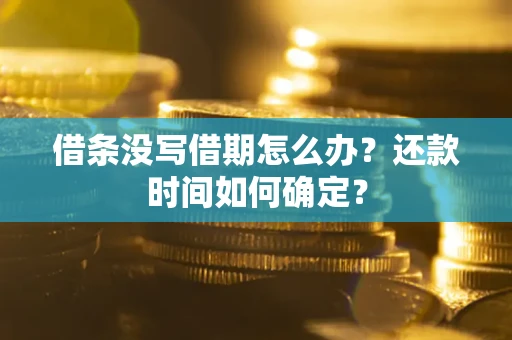 北京借条没写借期怎么办？还款时间如何确定？