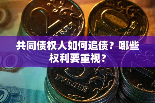 北京共同债权人如何追债？哪些权利要重视？