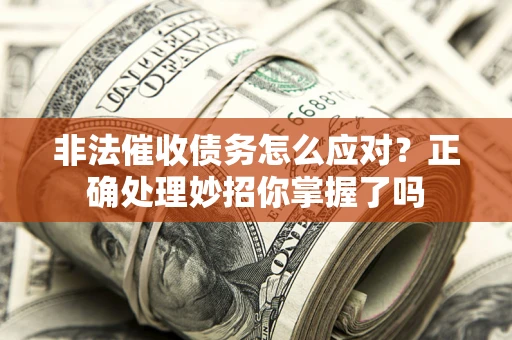 北京非法催收债务怎么应对？正确处理妙招你掌握了吗