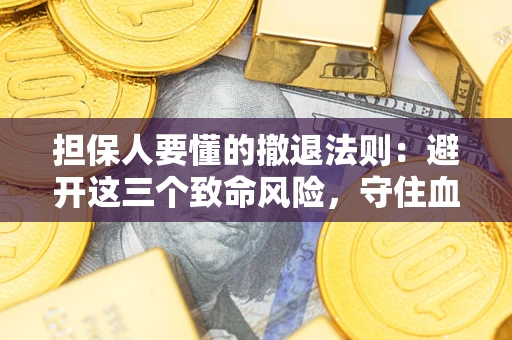 北京担保人要懂的撤退法则：避开这三个致命风险，守住血汗钱