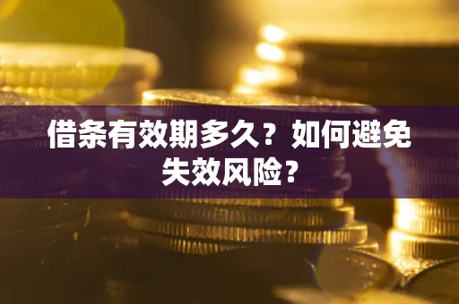北京借条有效期多久？如何避免失效风险？