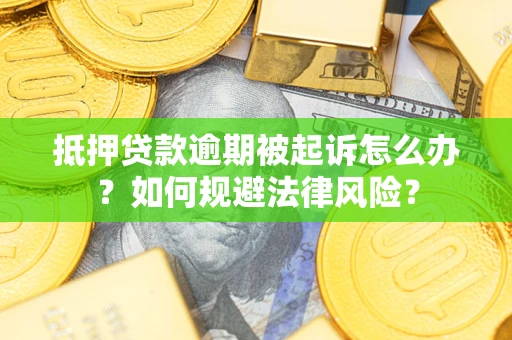 北京抵押贷款逾期被起诉怎么办？如何规避法律风险？