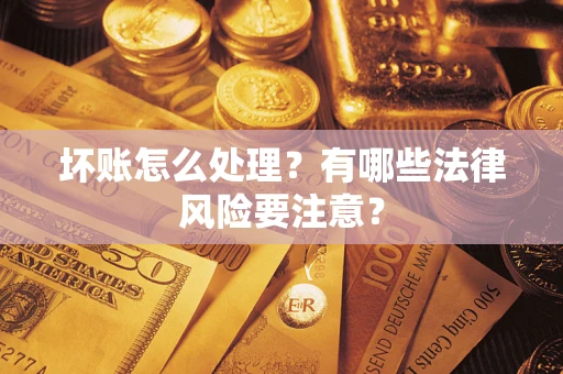 北京坏账怎么处理？有哪些法律风险要注意？