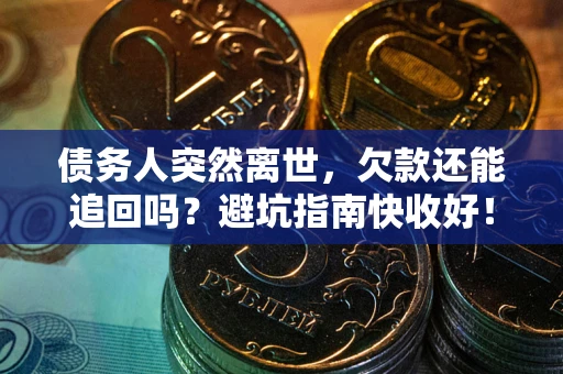 北京债务人突然离世，欠款还能追回吗？避坑指南快收好！