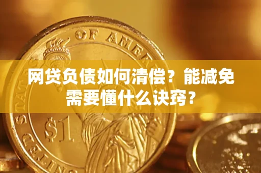 北京网贷负债如何清偿？能减免需要懂什么诀窍？