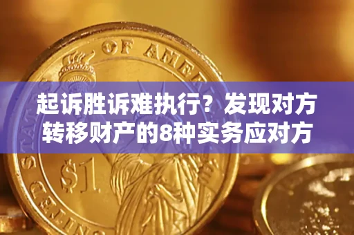 北京起诉胜诉难执行？发现对方转移财产的8种实务应对方案