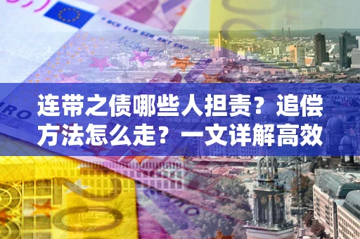 北京连带之债哪些人担责？追偿方法怎么走？一文详解高效维权流程