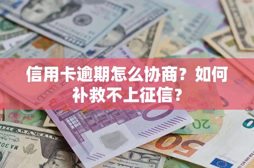 北京信用卡逾期怎么协商？如何补救不上征信？