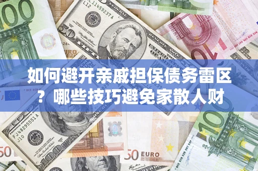 北京如何避开亲戚担保债务雷区？哪些技巧避免家散人财