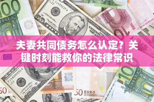 北京夫妻共同债务怎么认定？关键时刻能救你的法律常识
