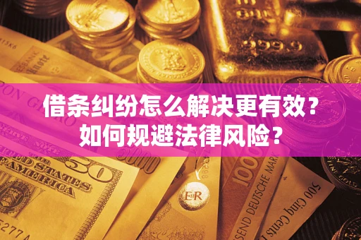 北京借条纠纷怎么解决更有效？如何规避法律风险？