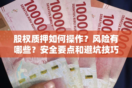 北京股权质押如何操作？风险有哪些？安全要点和避坑技巧？