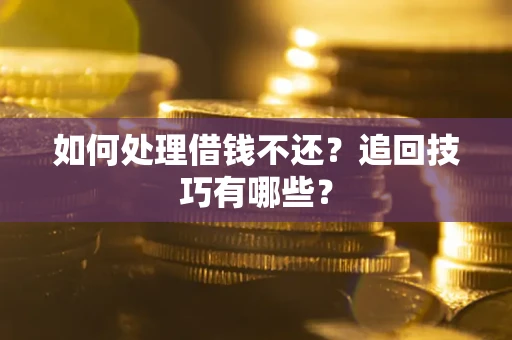 北京如何处理借钱不还？追回技巧有哪些？