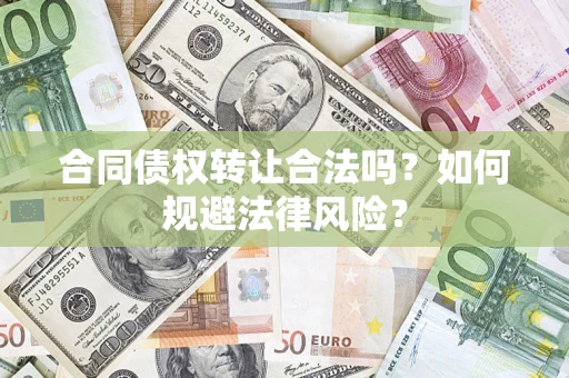 北京合同债权转让合法吗？如何规避法律风险？