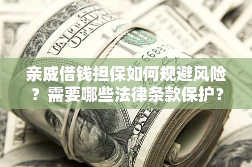 北京亲戚借钱担保如何规避风险？需要哪些法律条款保护？