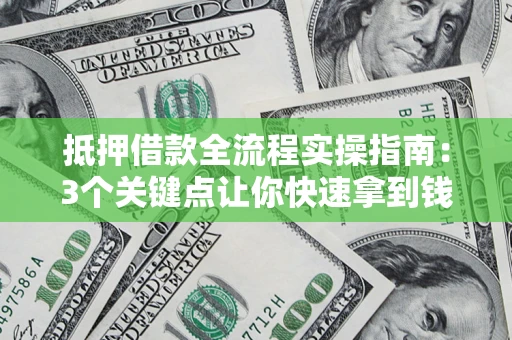 北京抵押借款全流程实操指南：3个关键点让你快速拿到钱