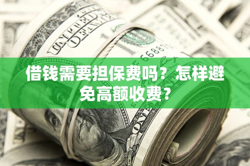 北京借钱需要担保费吗？怎样避免高额收费？
