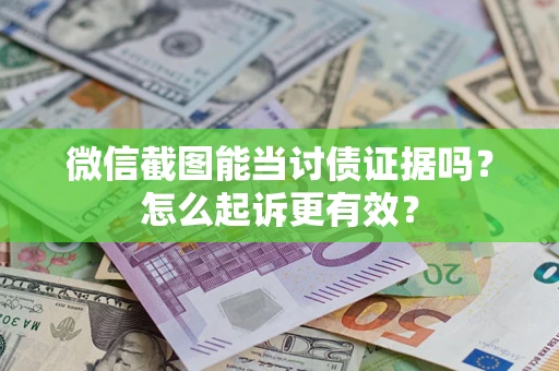 北京微信截图能当讨债证据吗？怎么起诉更有效？