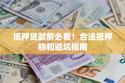 北京抵押贷款前必看！合法抵押物和避坑指南