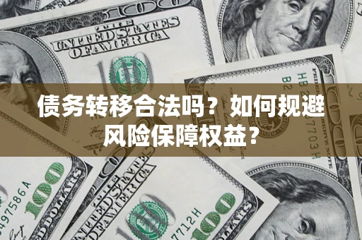 北京债务转移合法吗？如何规避风险保障权益？