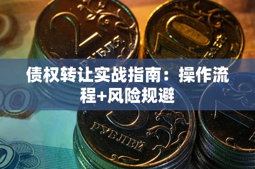 北京债权转让实战指南：操作流程+风险规避