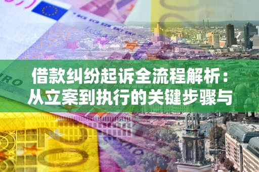 北京借款纠纷起诉全流程解析：从立案到执行的关键步骤与防败诉指南