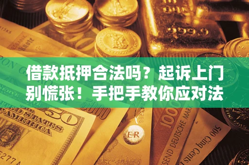 北京借款抵押合法吗？起诉上门别慌张！手把手教你应对法律程序