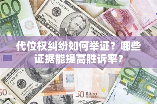 北京代位权纠纷如何举证？哪些证据能提高胜诉率？