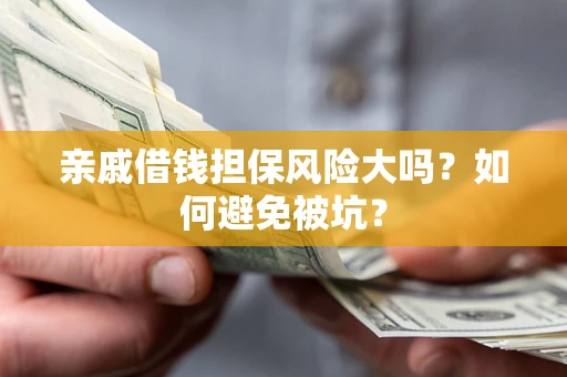 北京亲戚借钱担保风险大吗？如何避免被坑？